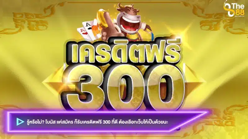 รู้หรือไม่? โบนัส แค่สมัคร ก็รับเครดิตฟรี 300 ที่ดี ต้องเลือกเว็บให้เป็นด้วยนะ